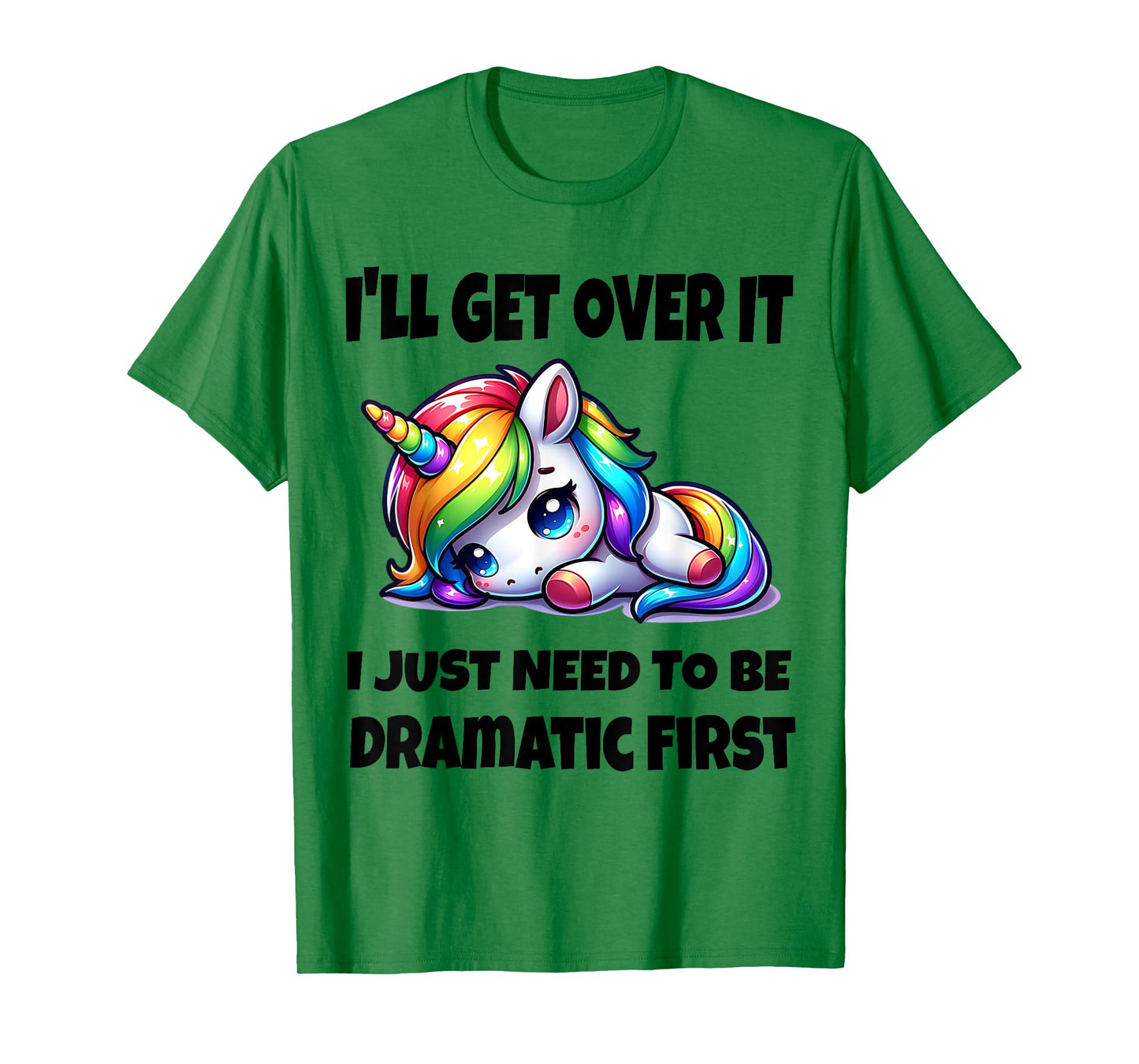 I'll Get Over It I Just Need To Be Dramatic First T-Shirt