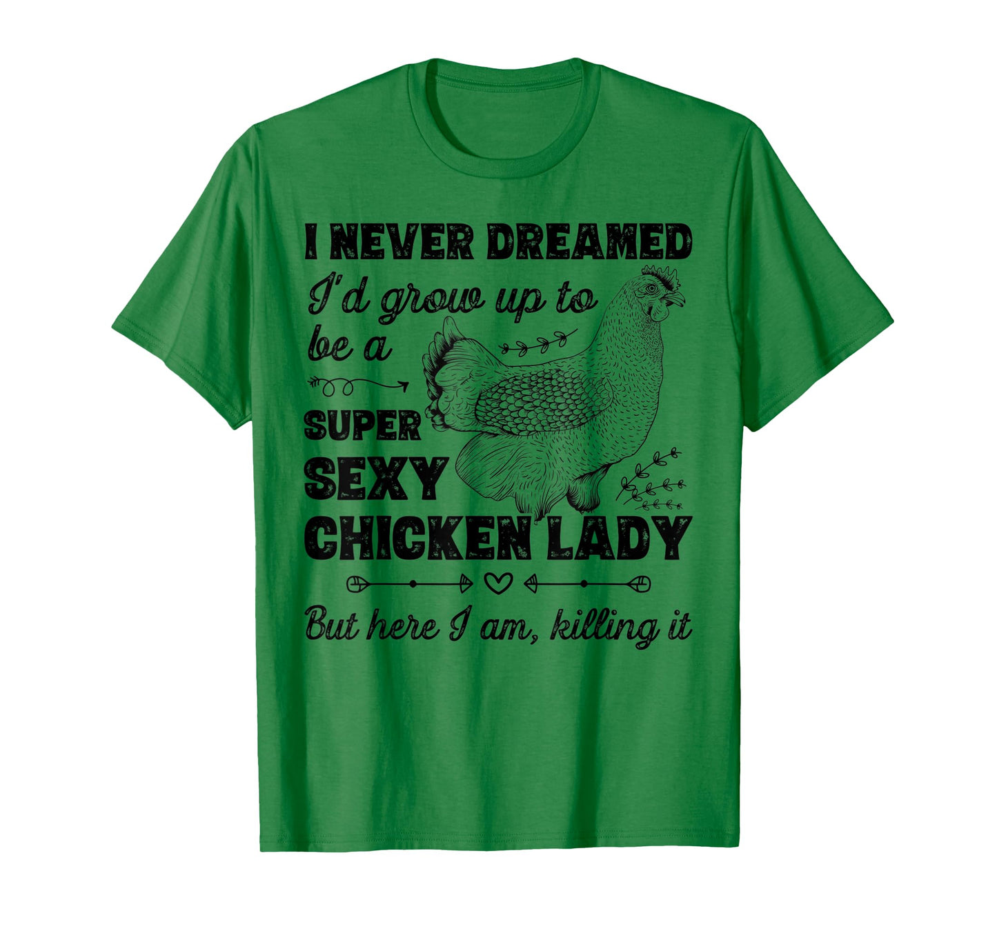 I Never Dreamed I'd Grow Up To Be A Super Sexy Chicken Lady T-Shirt