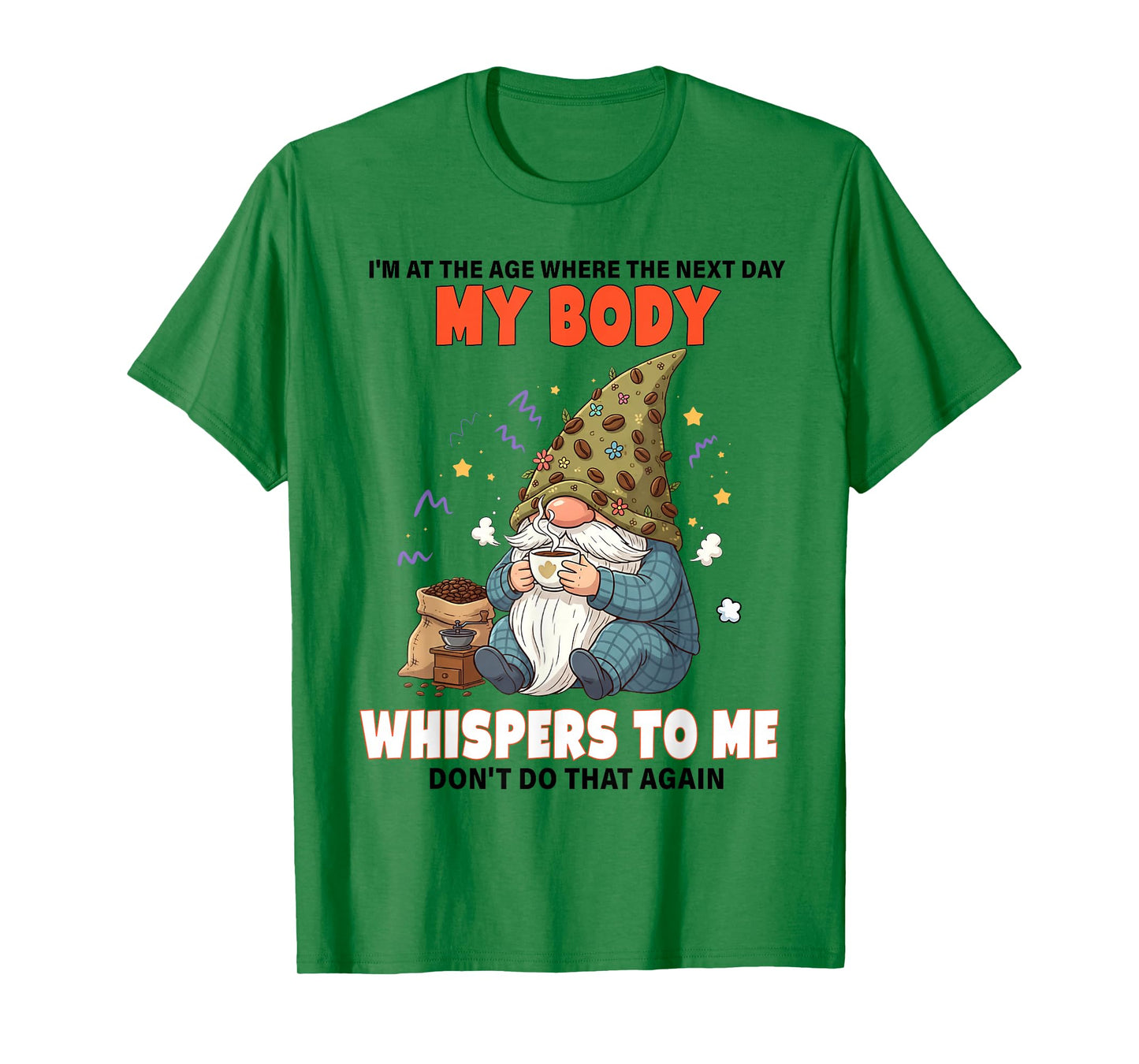 I'm at The Age Where The Next Day My Body Whispers to Me T-Shirt