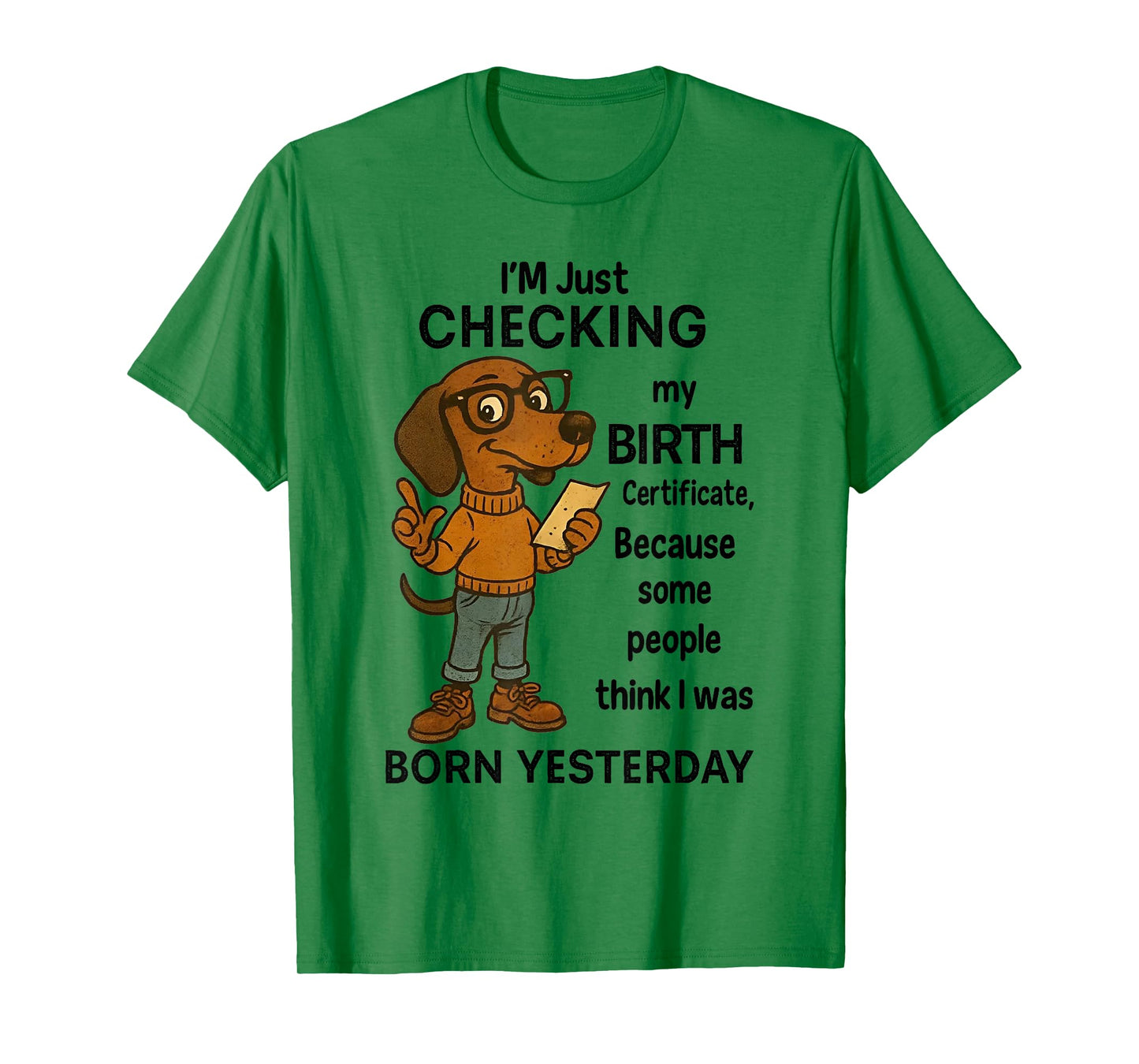 I'm Just Checking My Birth Certificate Because Some People T-Shirt