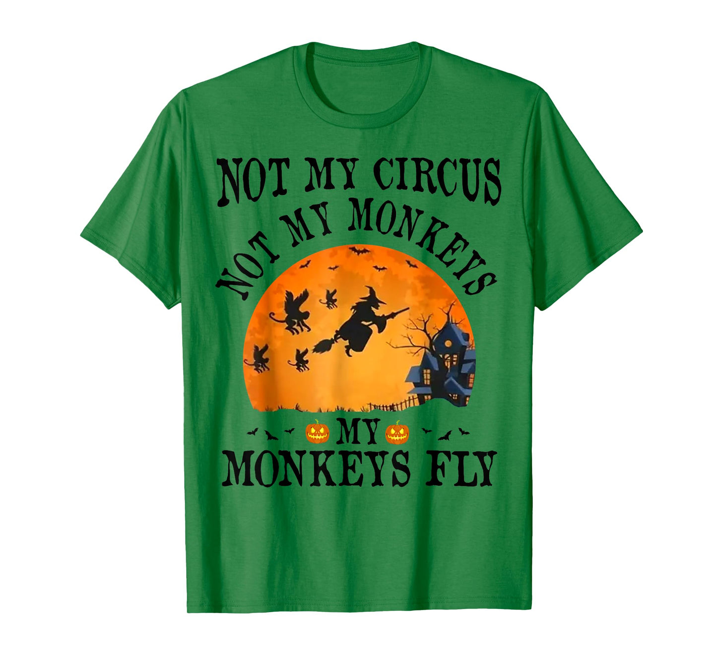 Not My Circus Not My Monkeys My Monkeys Fly Funny Halloween T-Shirt