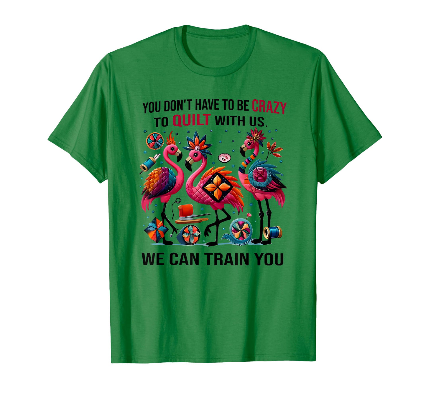 you don't have to be crazy to quilt with us we can train you T-Shirt