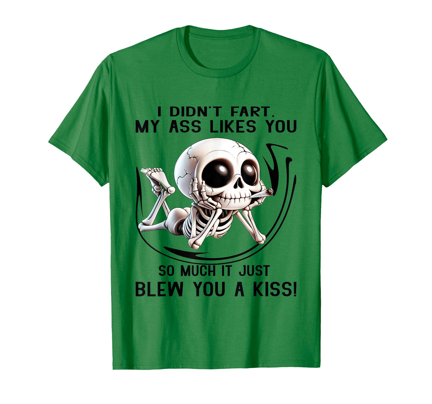 I Didn't Fart My Ass Likes You So Much It Just Blew You Kiss T-Shirt