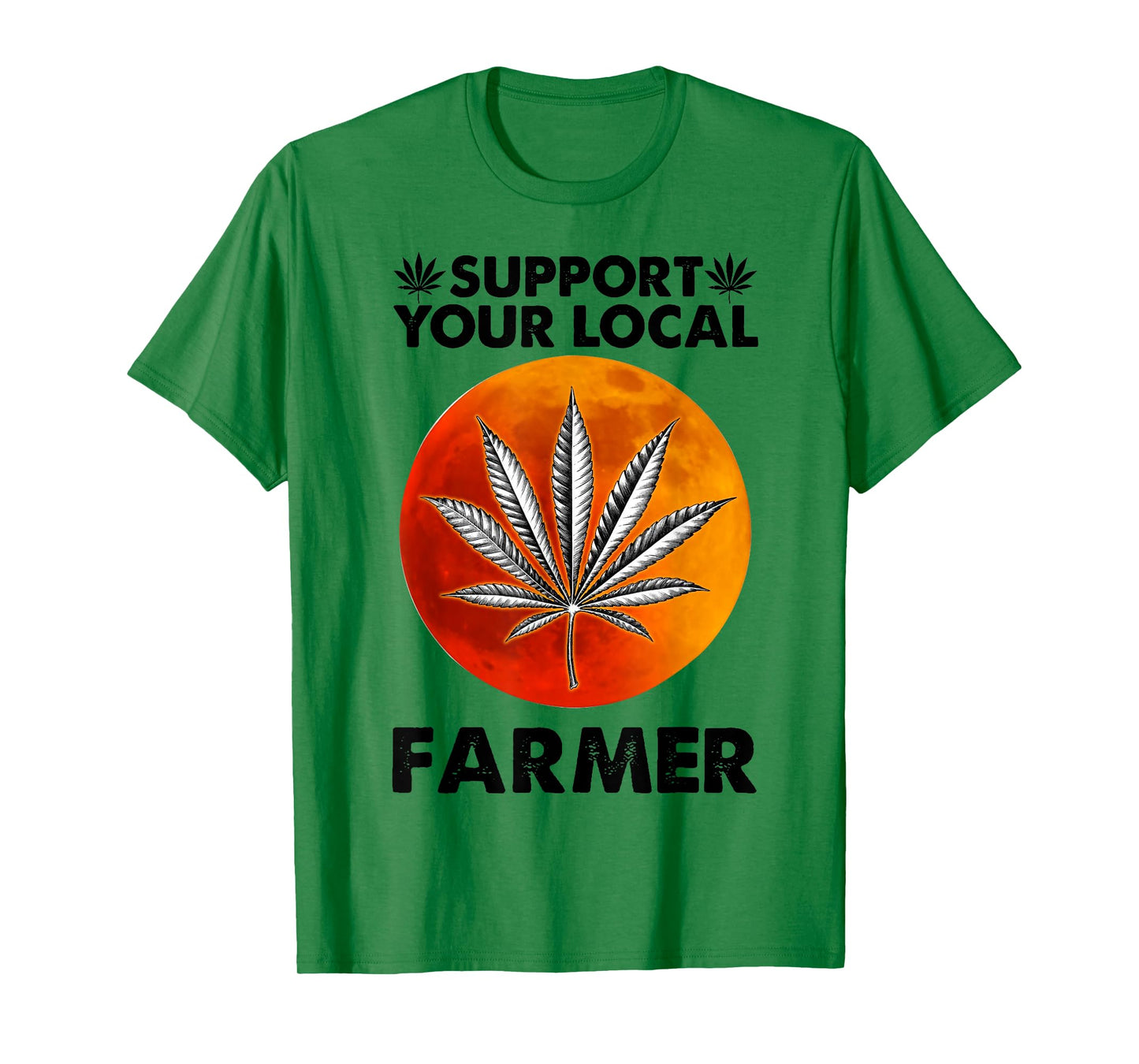 Support Your Local Farmer Weed Cannabis Funny Gift T-Shirt