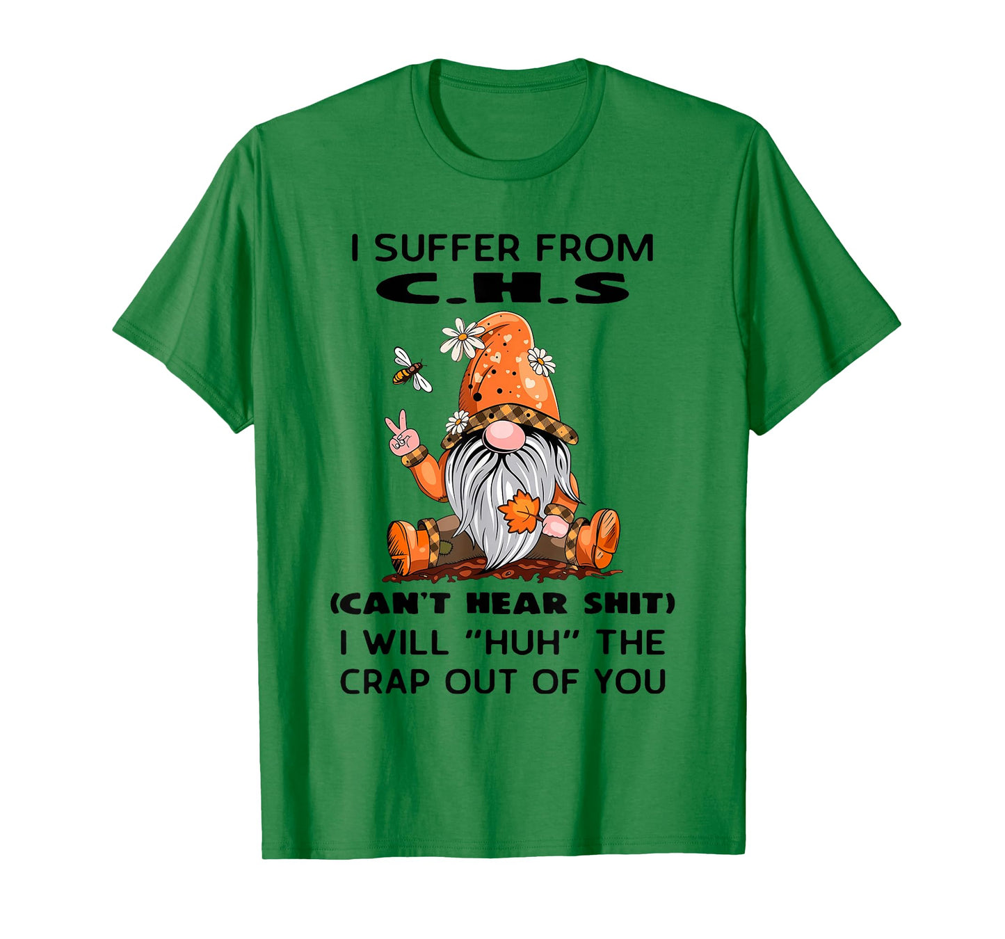 I Suffer from C.H.S Can't Hear Shit I Will Huh The Crap Out T-Shirt