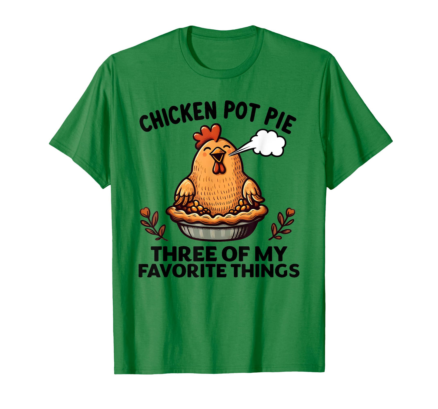 Chicken Pot Pie Three of My Favorite Things Funny Women Men T-Shirt
