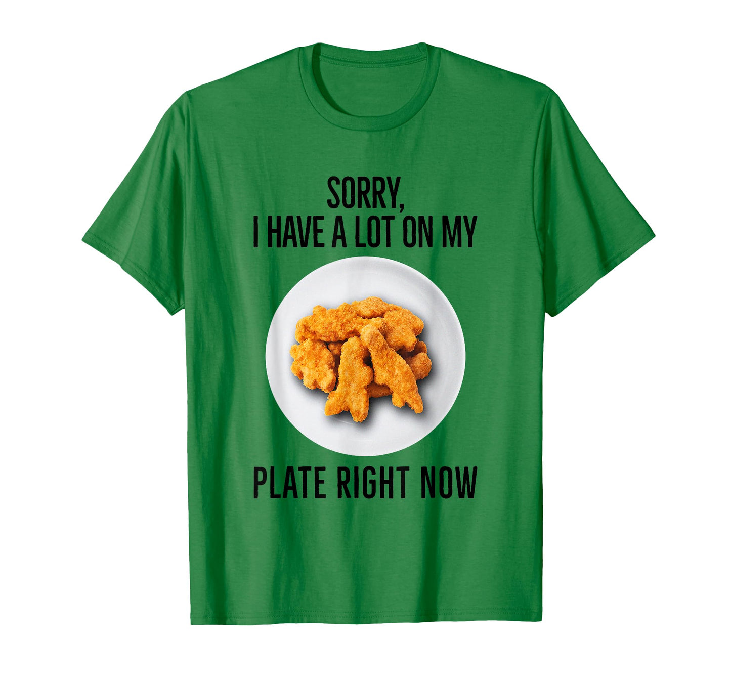 Sorry I Have A Lot On My Plate Right Now Chicken Nuggets T-Shirt