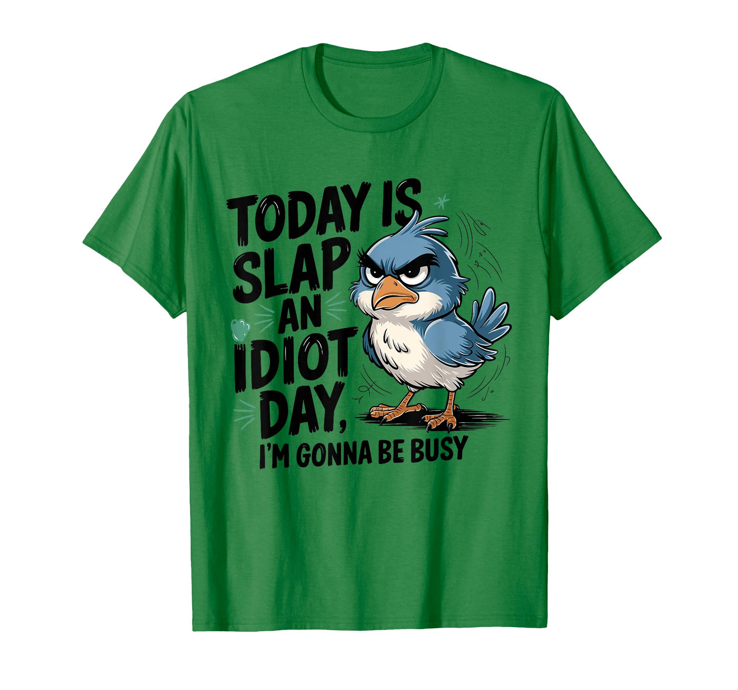 Today Is Slap An Idiot Day I'm Gonna Be Busy - Funny Bird T-Shirt
