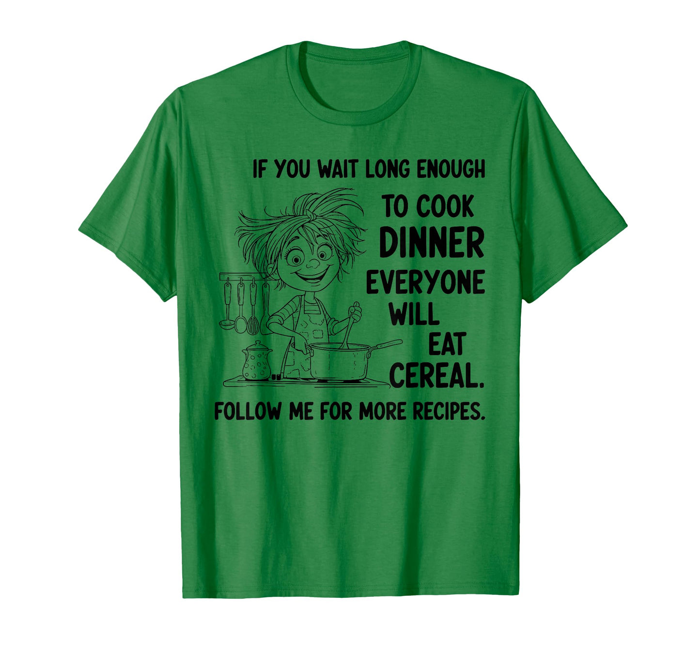 If You Wait Long Enough to Cook Dinner Everyone Will Eat T-Shirt