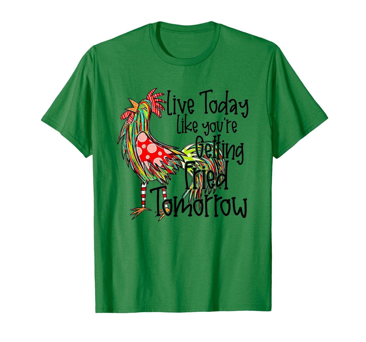 Live Today Like You're Getting Fried Tomorrow T-Shirt