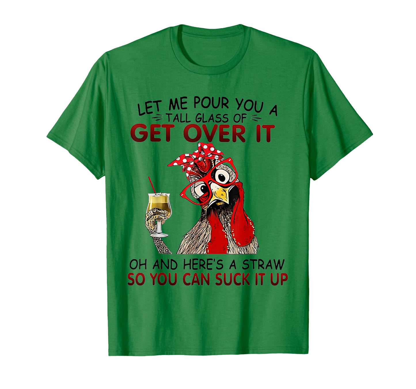 Let me Pour You A Tall Glass Of Get Over It Chicken T-Shirt