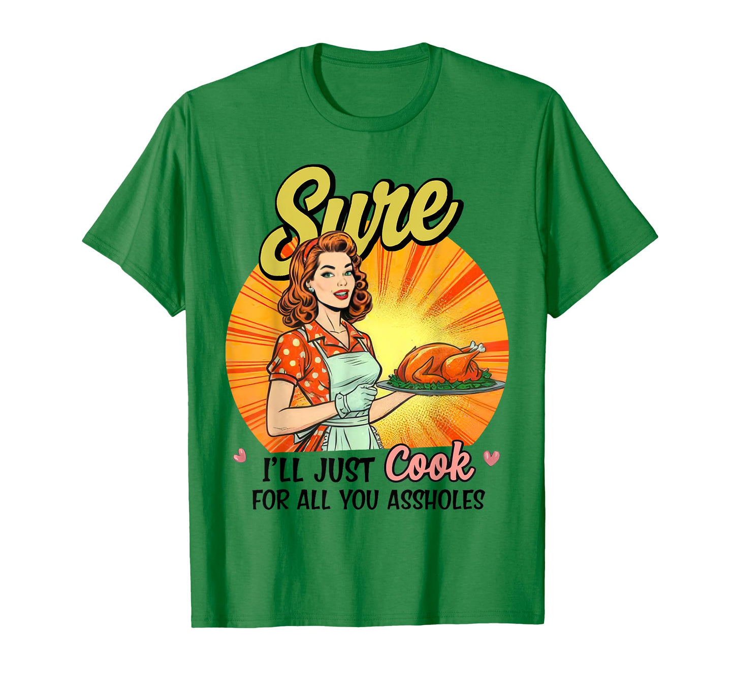 Sure I'll Just Cook For All You Asshole Ladies T-Shirt