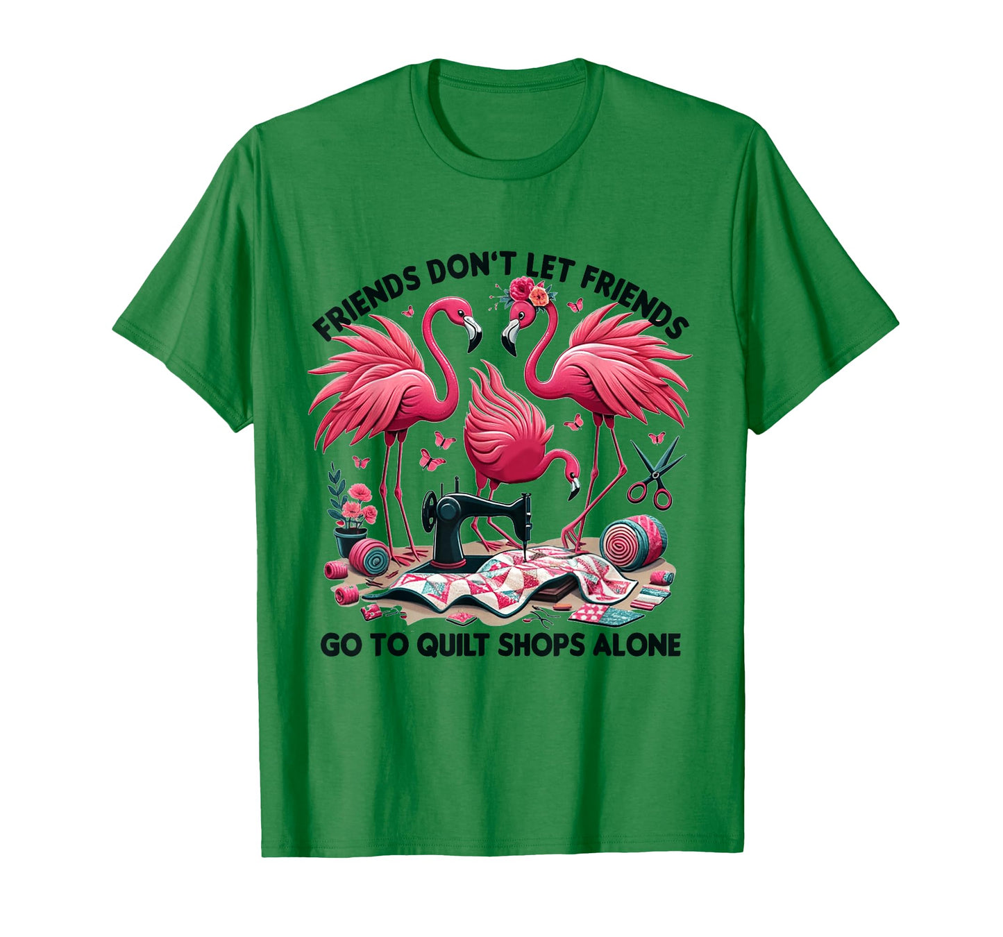 Friends Don't Let Friends Go To Quilt Shops Alone Flamingo T-Shirt
