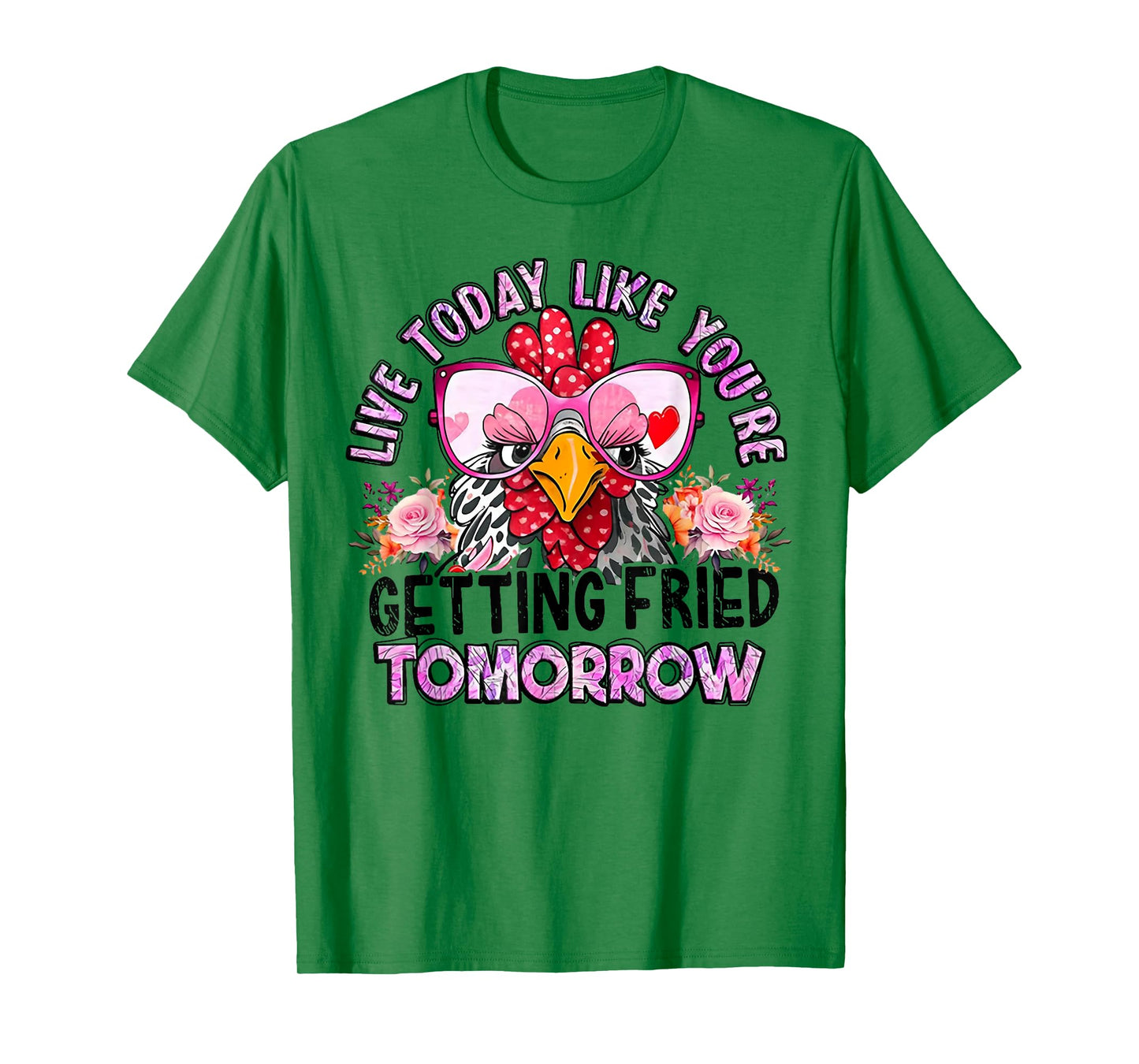Chicken Live Today Like You're Getting Fried Tomorrow T-Shirt