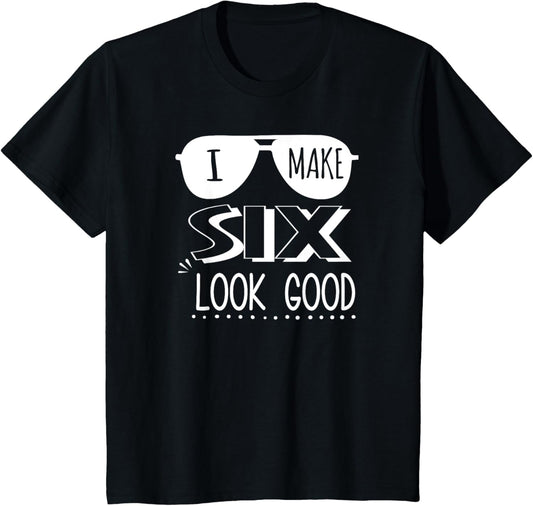 6 Year Old Shirt 6th Birthday Shirt I Make 6 Look Good T-Shirt
