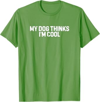 Funny My Dog Thinks I'm Cool T-Shirt for Men Women