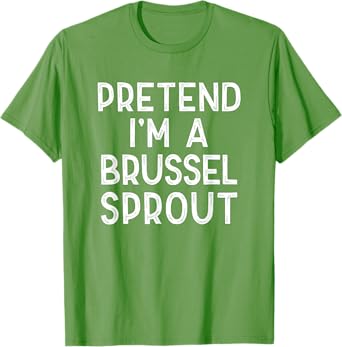 Pretend I'm A Brussel Sprout Last Minute Halloween Costume T-Shirt