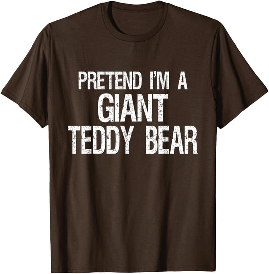 Pretend I'm A Giant Teddy Bear TShirt Halloween Costume T-Shirt