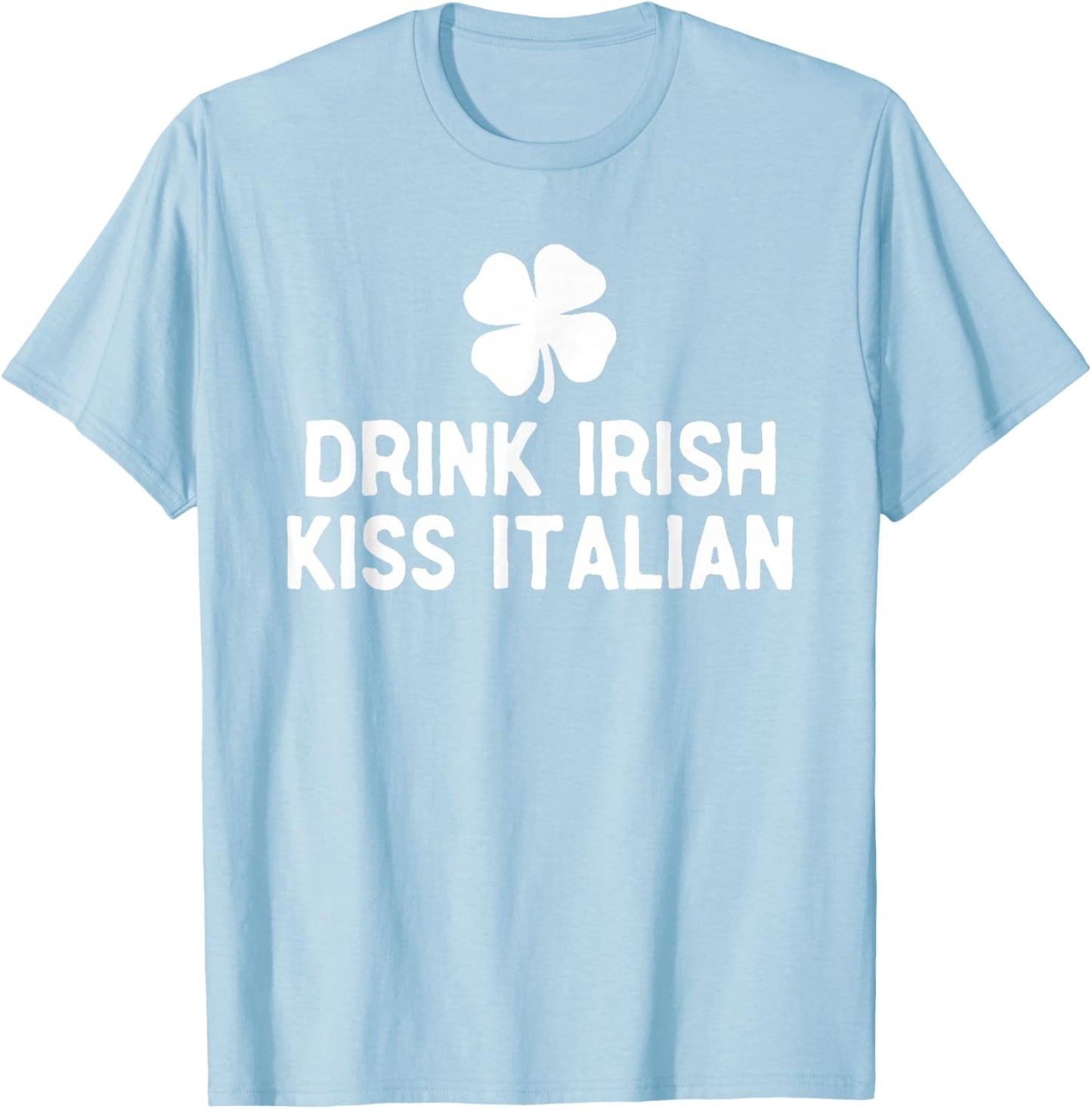 Drink Irish Kiss Italian St. Patrick's Day Funny Drinking T-Shirt T-Shirt - T-Shirt | Light Blue