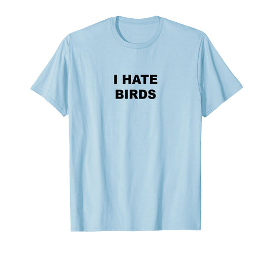 Top That Says - I HATE BIRDS | Funny Anti Birding - T-Shirt