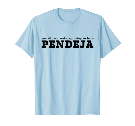You Did Not Wake Up Today To Be A Pendeja Funny Spanish T-Shirt