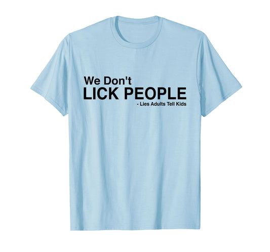 We Dont Lick People Lies Adults Tell Kids Funny Humor Saying T-Shirt