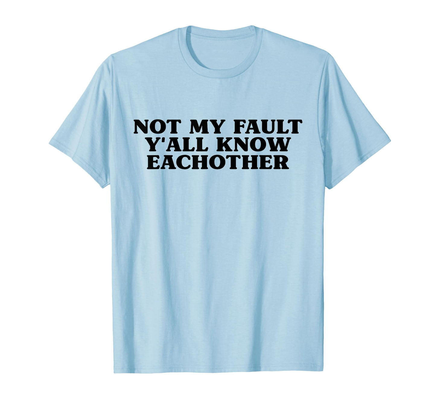 Not My Fault Y'all Know Each Other Funny Sarcasm Girls Quote T-Shirt