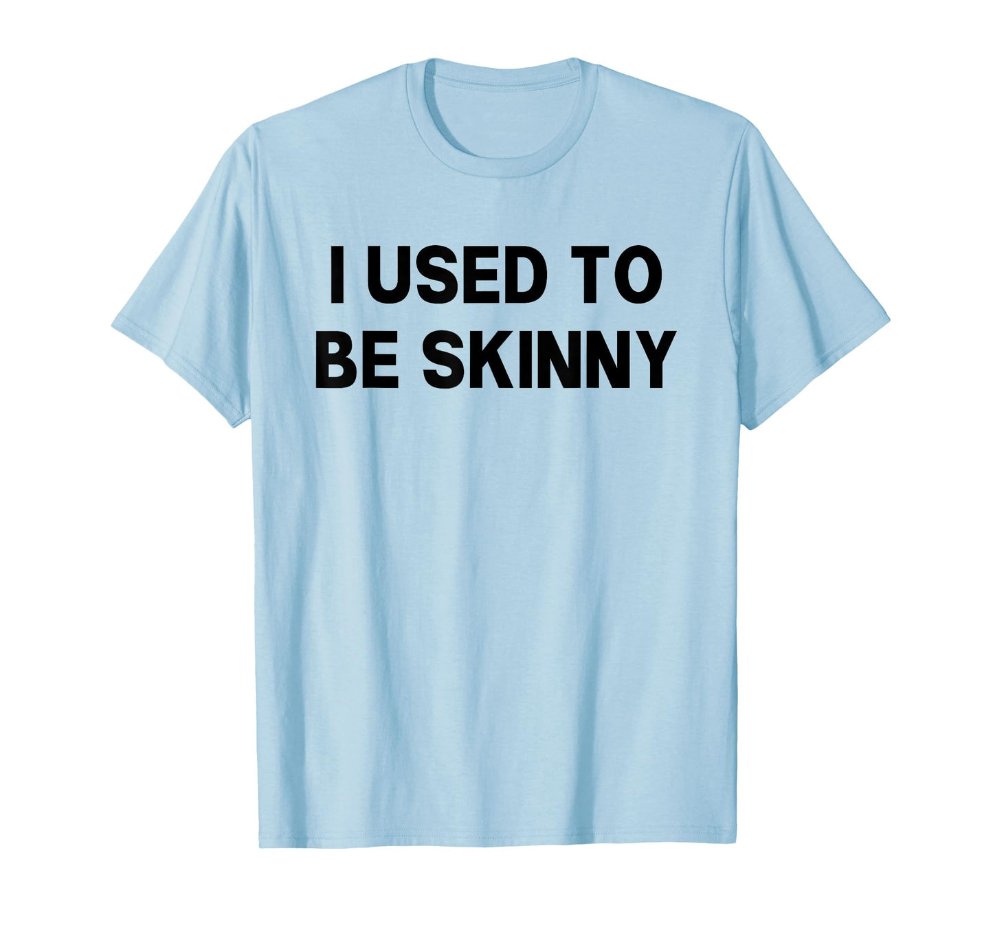 I Used To Be Skinny Funny Saying T-Shirt