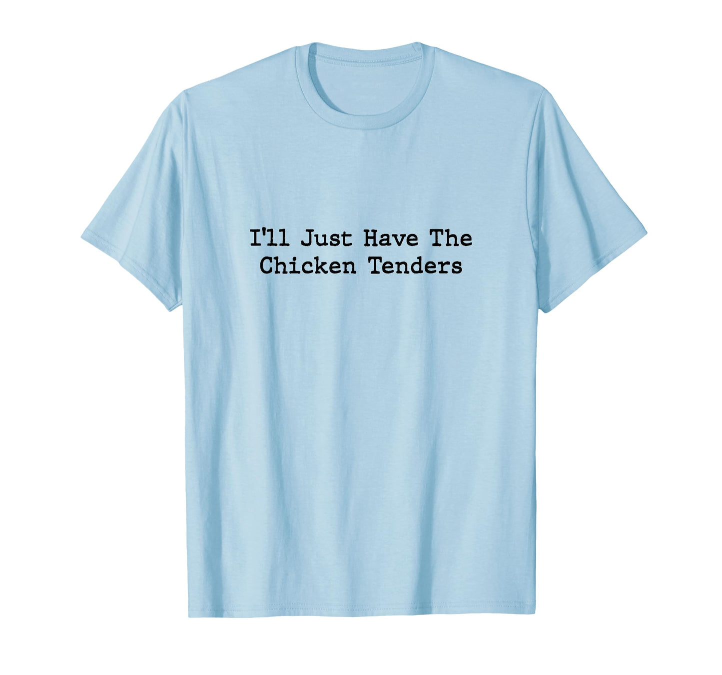I'll Just Have The Chicken Tenders T-Shirt