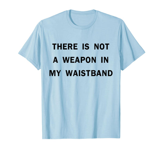 There Is Not A Weapon In My Waistband Funny ADult Men's T-Shirt