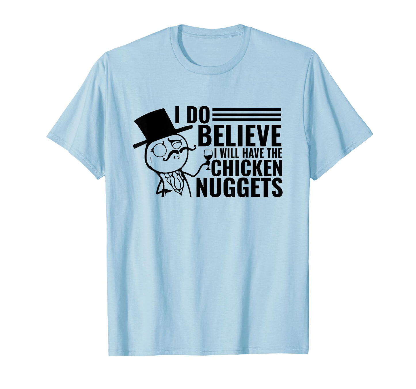 I Do Believe I Will Have The Chicken Nuggets T-Shirt