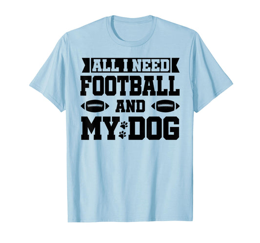 All I Need is Football and My Dog Shirt,Football and My Dogs T-Shirt
