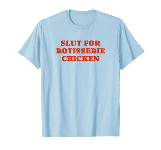 Slut For Rotisserie Chicken - Funny Gag Gift T-Shirt