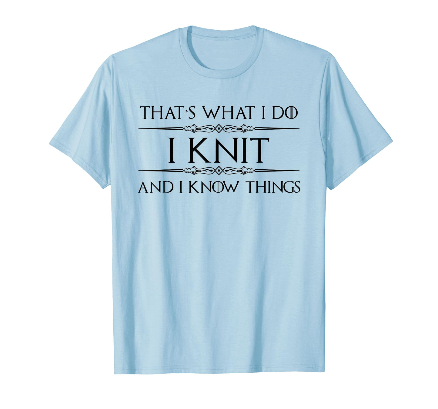 Knitting Gifts for Knitters - I Knit and I Know Things Funny T-Shirt