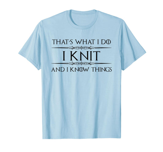 Knitting Gifts for Knitters - I Knit and I Know Things Funny T-Shirt