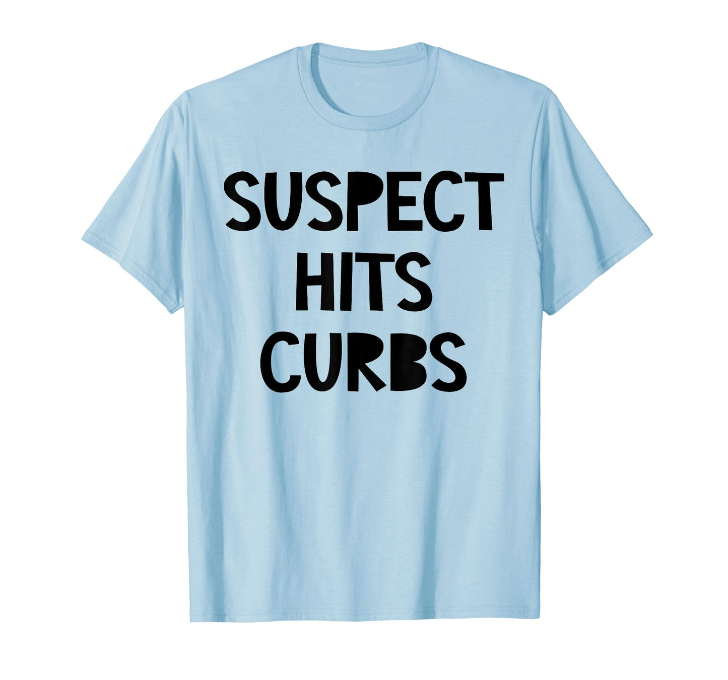 Suspect Hits Curbs Shirt Funny Saying Quote For Men Women T-Shirt