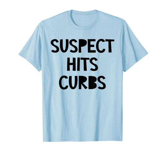 Suspect Hits Curbs Shirt Funny Saying Quote For Men Women T-Shirt
