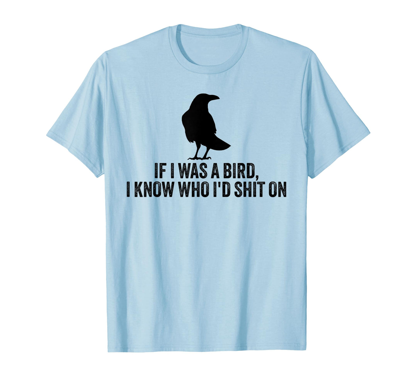 If I Was A Bird I Know Who I'd Shit On T-Shirt