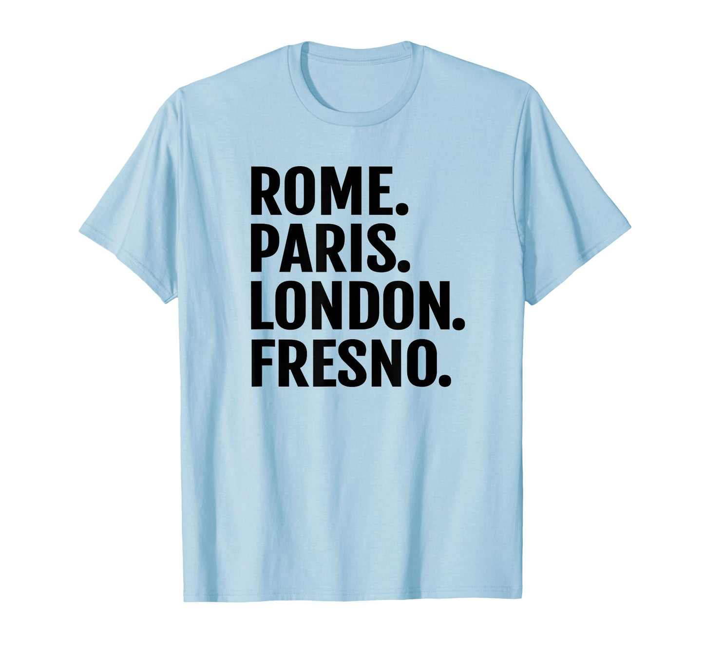 Rome Paris London Fresno T-Shirt Funny Cities Travel T Shirt T-Shirt