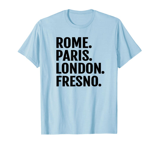 Rome Paris London Fresno T-Shirt Funny Cities Travel T Shirt T-Shirt