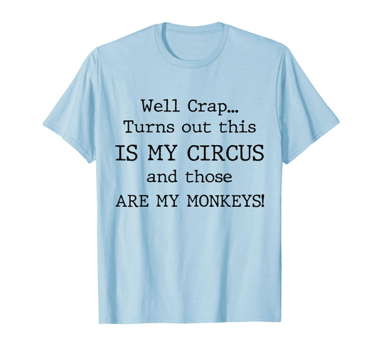 Crap, Turns Out This Is My Circus and Those Are My Monkeys T-Shirt