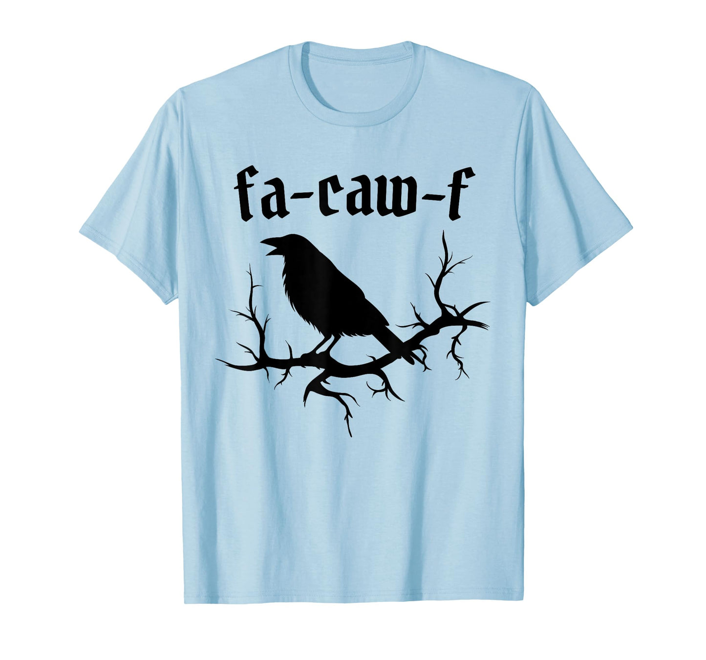 Fa-Caw-F – Funny Swearing Crow Bird Pun Sarcasm Humor T-Shirt