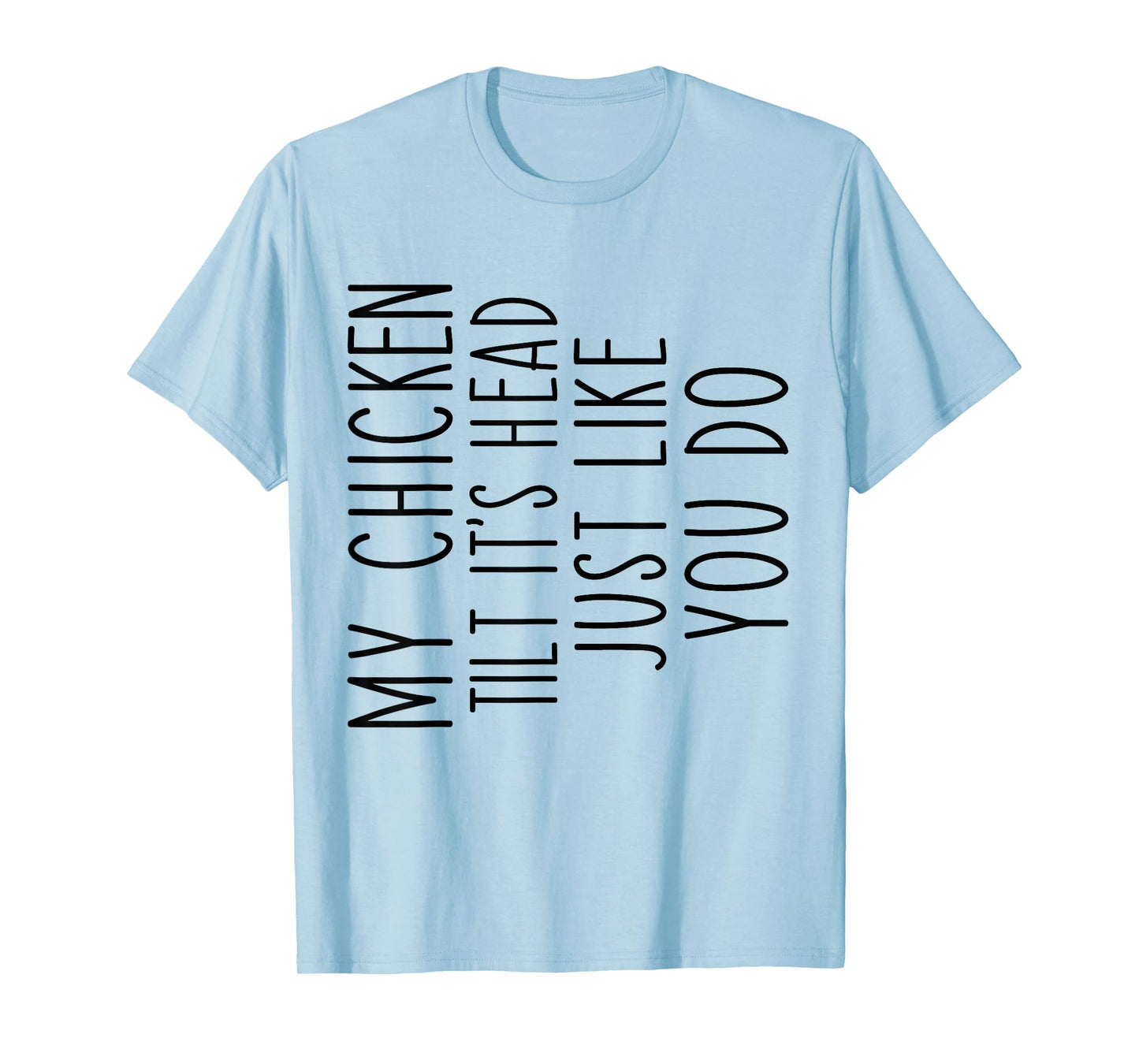 My Chicken Tilts It's Head Just Like You Funny Saying T-Shirt