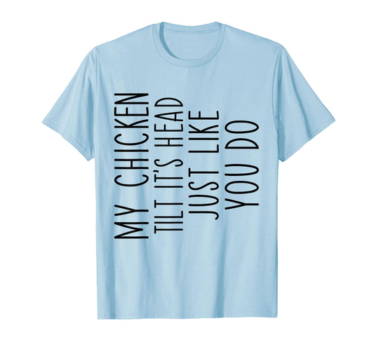 My Chicken Tilts It's Head Just Like You Funny Saying T-Shirt