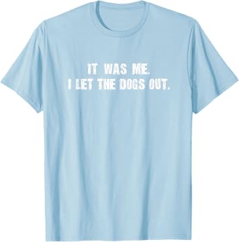 I Let The Dogs Out Funny Tee T Shirt T-Shirt