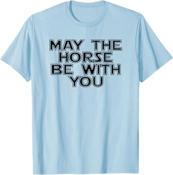 May The Horse Be With You Funny Horse Novelty T Shirt T-Shirt
