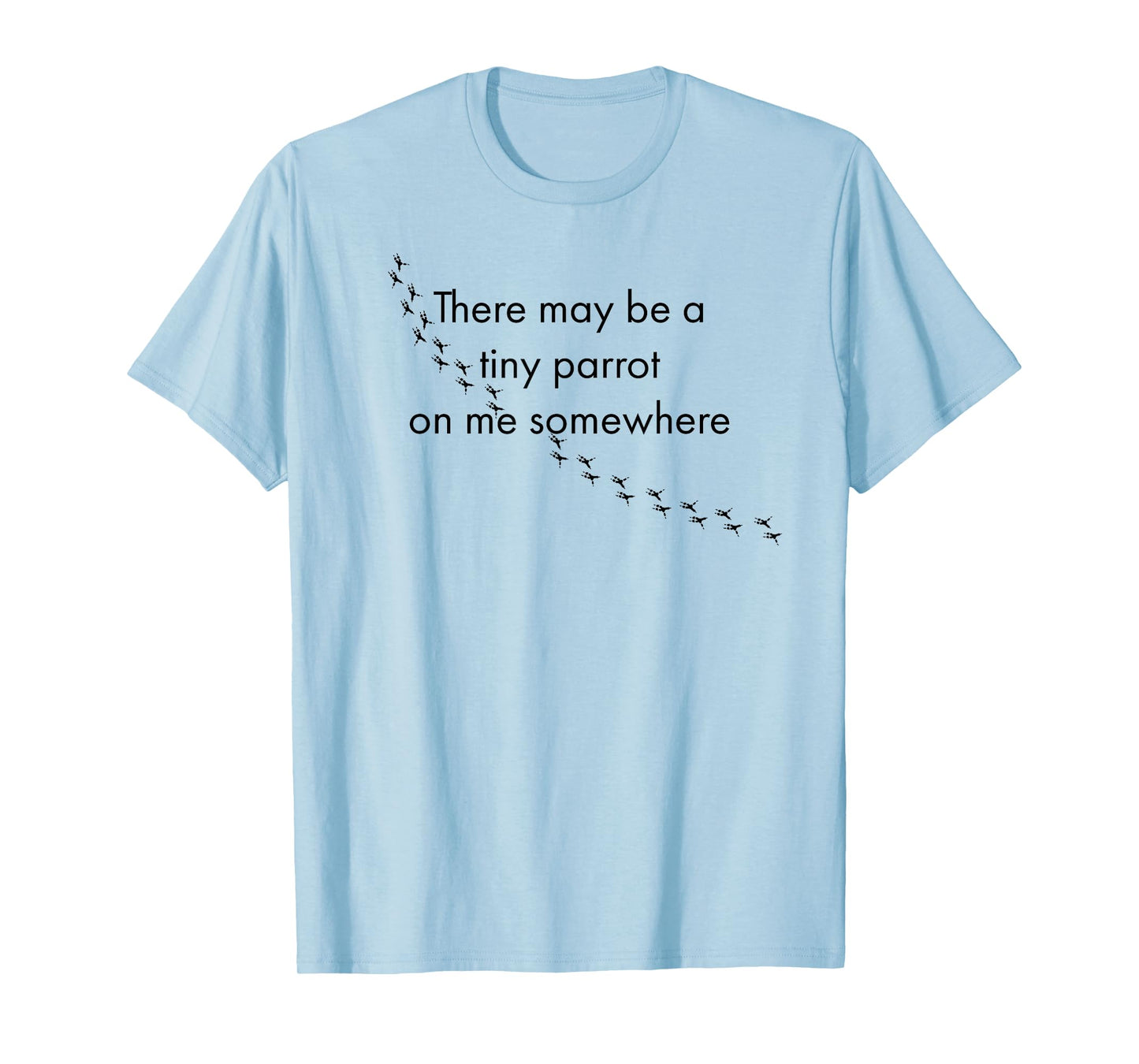 There May Be A Tiny Parrot On Me Somewhere - Bird Lovers T-Shirt