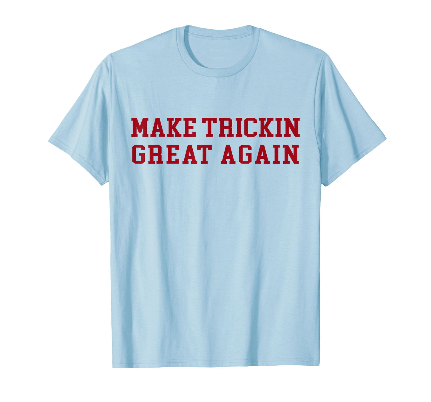Make Trickin Great Again Funny Sarcasm Slogan T-Shirt