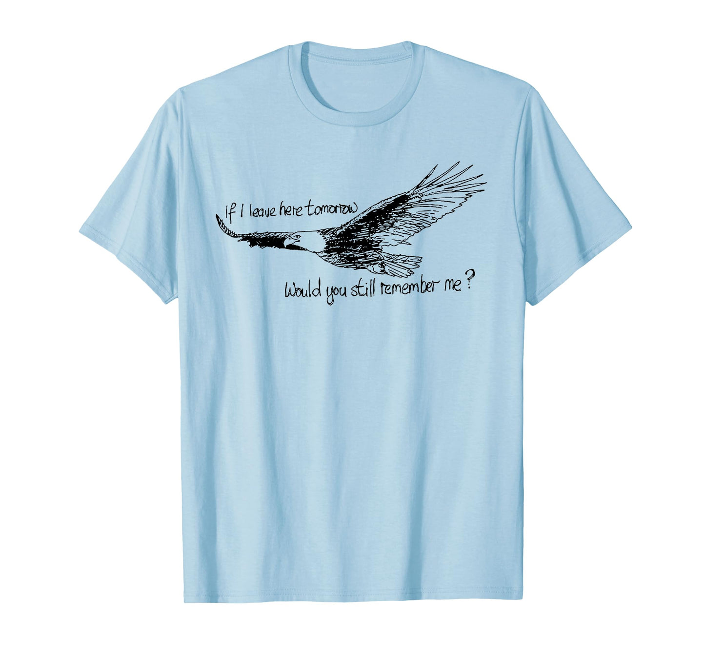 Eagle If I Leave Here Tomorrow Would You Still Remember Me T-Shirt