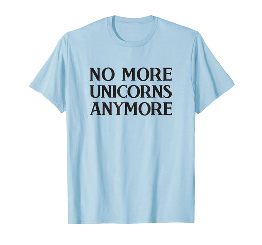 No More Unicorns Anymore T-Shirt / Anti Unicorn T-Shirt T-Shirt